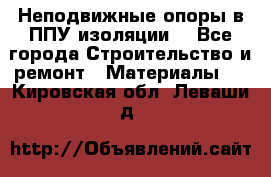 Неподвижные опоры в ППУ изоляции. - Все города Строительство и ремонт » Материалы   . Кировская обл.,Леваши д.